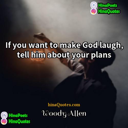 Woody Allen Quotes | If you want to make God laugh,